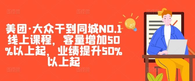 美团·大众干到同城NO.1线上课程，客量增加50%以上起，业绩提升50%以上起-网亿资源平台
