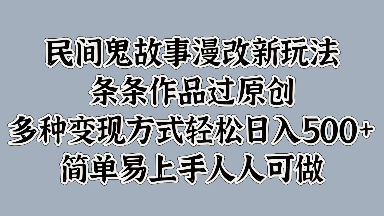 民间鬼故事漫改新玩法，条条作品过原创，多种变现方式轻松日入500+简单易上手人人可做-邪修侠 - 演示