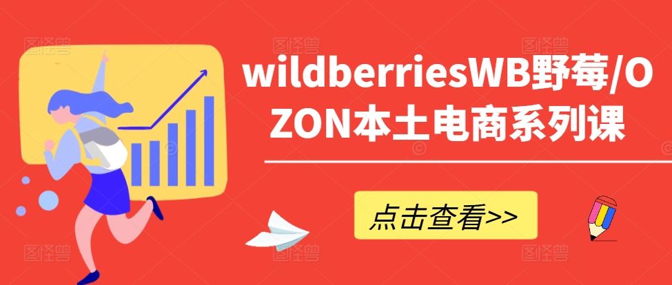 wildberriesWB野莓/OZON本土电商系列课，掌握WB产品优化，出单技巧和订单处理等-网亿资源平台