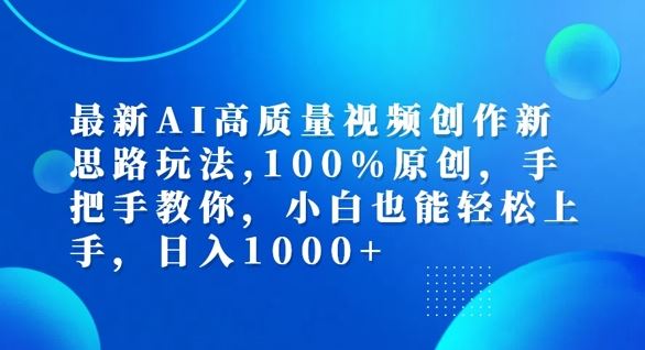 最新AI高质量视频创作新思路玩法，100%原创，手把手教你，小白也能轻松上手【揭秘】-网亿资源平台