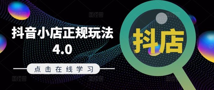 抖音小店正规玩法4.0(更新8月)，帮助你更好地理解和应对电商抖店的运营-网亿资源平台
