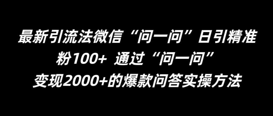 最新引流法微信“问一问”日引精准粉100+ 通过“问一问”【揭秘】-网亿资源平台