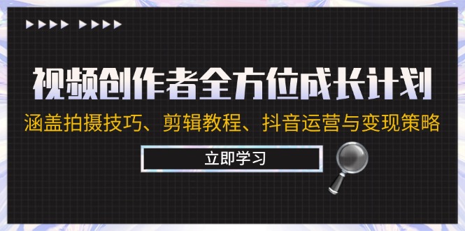 视频创作者全方位成长计划:涵盖拍摄技巧、剪辑教程、抖音运营与变现策略-邪修侠 - 演示