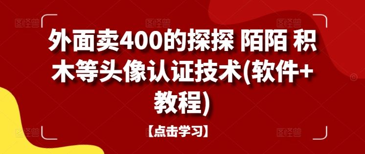 外面卖400的探探 陌陌 积木等头像认证技术(软件+教程)-网亿资源平台