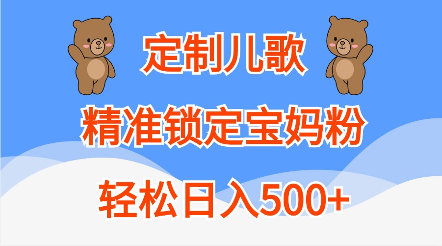定制儿歌，精准锁定宝妈粉，轻松日入500+-网亿资源平台