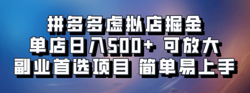 拼多多虚拟店掘金 单店日入500+ 可放大 副业首选项目 简单易上手-网亿资源平台