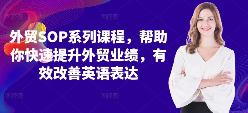 外贸SOP系列课程，帮助你快速提升外贸业绩，有效改善英语表达-网亿资源平台