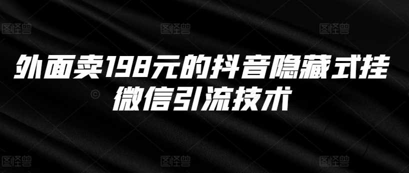外面卖198元的抖音隐藏式挂微信引流技术-网亿资源平台