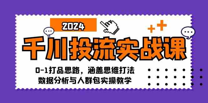 千川投流实战课：0-1打品思路，涵盖思维打法、数据分析与人群包实操教学-网亿资源平台