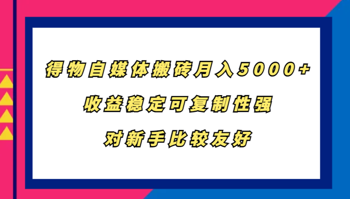 得物自媒体搬砖，月入5000+，收益稳定可复制性强，对新手比较友好-邪修侠 - 演示