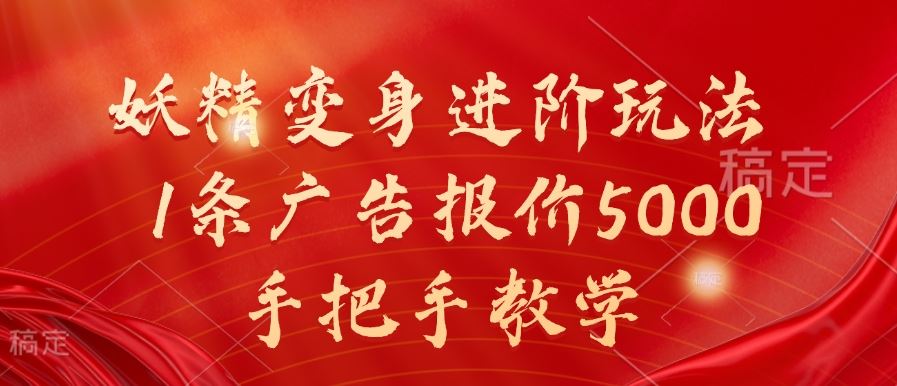 妖精变身进阶玩法，1条广告报价5000，手把手教学【揭秘】-网亿资源平台
