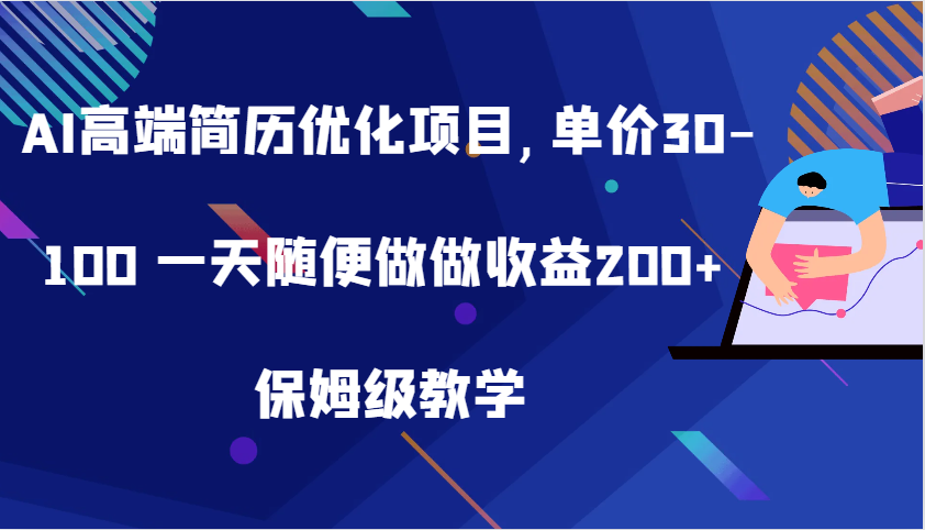 AI高端简历优化项目,单价30-100 一天随便做做收益200+ 保姆级教学-网亿资源平台