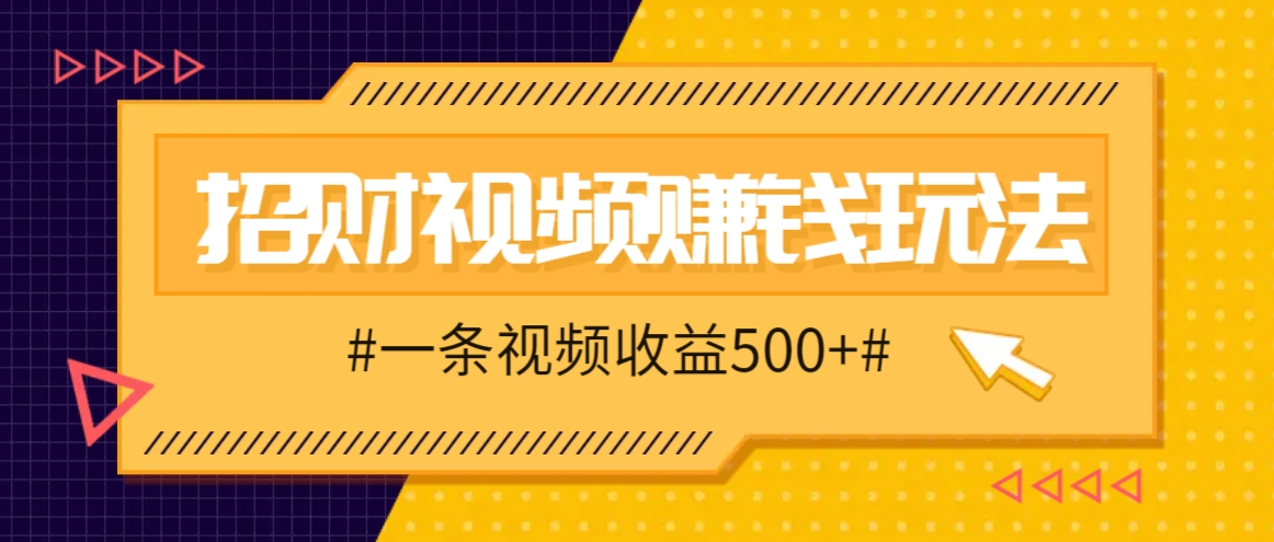 招财视频赚钱玩法，一条视频收益500+，零门槛小白也能学会-网亿资源平台
