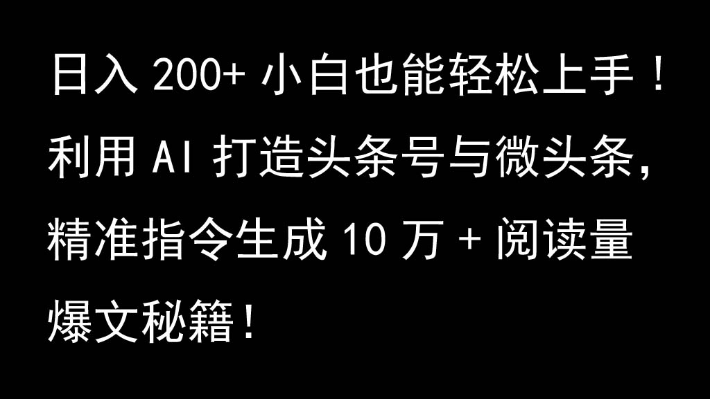 利用AI打造头条号与微头条，精准指令生成10万+阅读量爆文秘籍！日入200+小白也能轻…-网亿资源平台