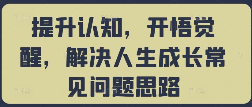 提升认知，开悟觉醒，解决人生成长常见问题思路-网亿资源平台