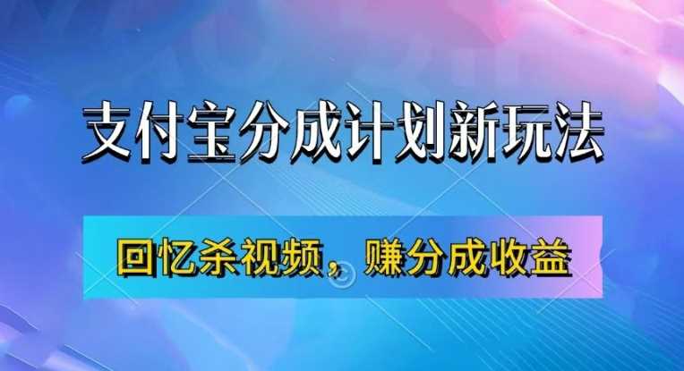 支付宝分成计划最新玩法，利用回忆杀视频，赚分成计划收益，操作简单，新手也能轻松月入过万-网亿资源平台