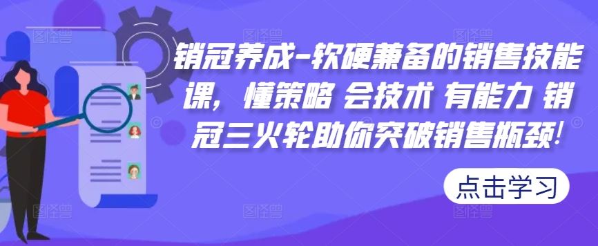 销冠养成-软硬兼备的销售技能课，懂策略 会技术 有能力 销冠三火轮助你突破销售瓶颈!-网亿资源平台