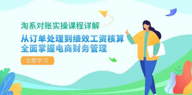 淘系对账实操课程详解：从订单处理到绩效工资核算，全面掌握电商财务管理-网亿资源平台