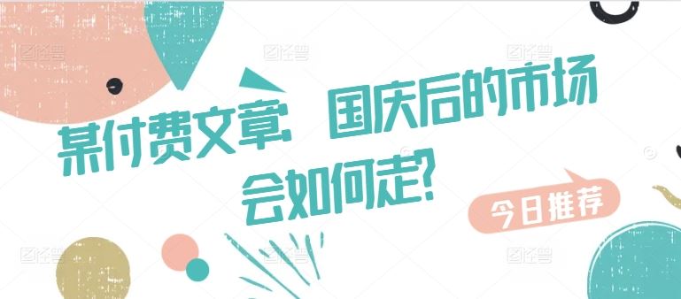 某付费文章：国庆后的市场会如何走?-网亿资源平台