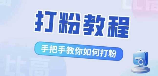 比高·打粉教程，手把手教你如何打粉，解决你的流量焦虑-网亿资源平台