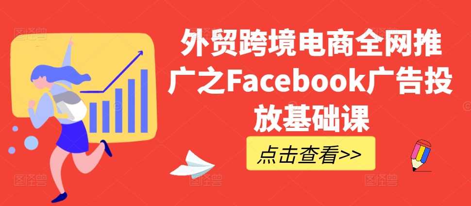 外贸跨境电商全网推广之Facebook广告投放基础课-网亿资源平台
