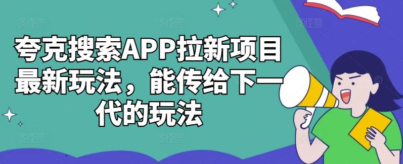 夸克搜索APP拉新项目最新玩法，能传给下一代的玩法-网亿资源平台