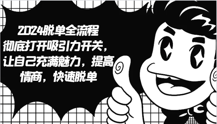 2024脱单全流程 彻底打开吸引力开关，让自己充满魅力，提高情商，快速脱单-网亿资源平台