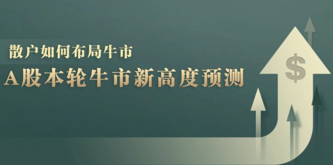 A股本轮牛市新高度预测：数据统计揭示最高点位，散户如何布局牛市？-网亿资源平台