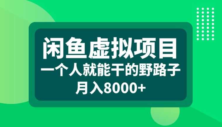 闲鱼虚拟项目，一个人就可以干的野路子，月入8000+【揭秘】-网亿资源平台