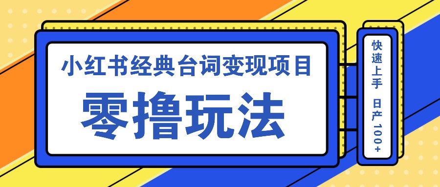 小红书经典台词变现项目，零撸玩法 快速上手 日产100+-网亿资源平台