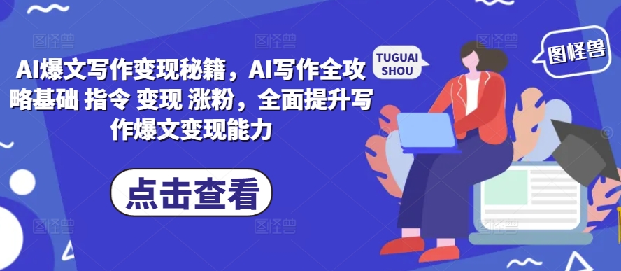 AI爆文写作变现秘籍，AI写作全攻略基础 指令 变现 涨粉，全面提升写作爆文变现能力-网亿资源平台