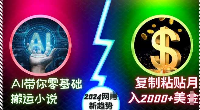 AI带你零基础搬运小说，复制粘贴月入2000+美刀，2024网创新趋势【揭秘】-网亿资源平台