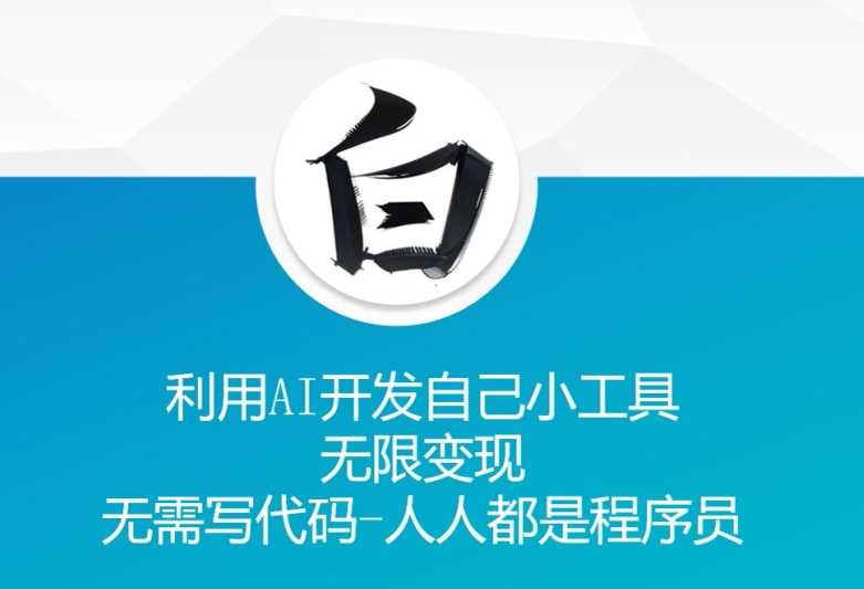 利用AI开发自己小工具 无限变现 无需写代码 人人都是程序员-网亿资源平台