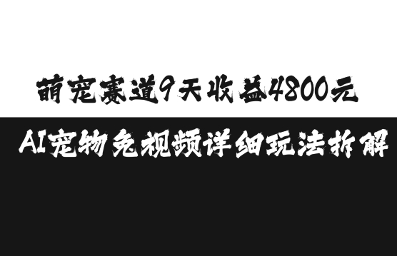 萌宠赛道9天收益4800元，AI宠物免视频详细玩法拆解-网亿资源平台