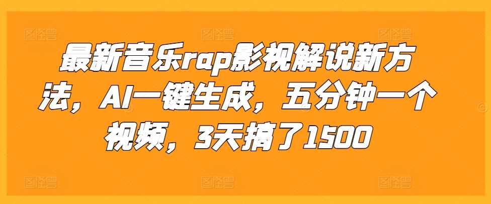 最新音乐rap影视解说新方法，AI一键生成，五分钟一个视频，3天搞了1500【揭秘】-网亿资源平台