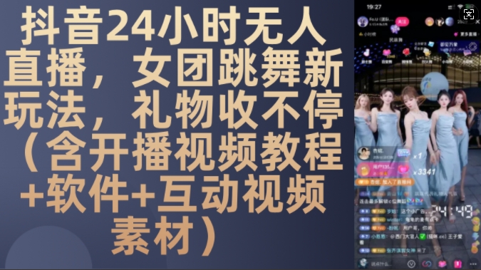 DY 24小时无人直播，女团跳舞新玩法，礼物收不停(含开播视频教程+软件+互动视频素材)【揭秘】-网亿资源平台
