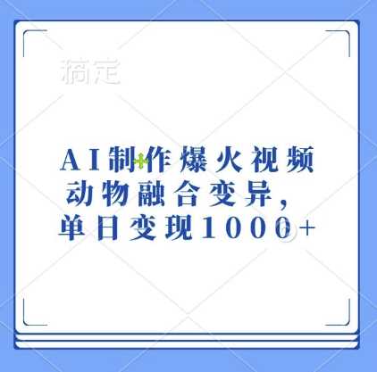 AI制作爆火视频，动物融合变异，单日变现1k-网亿资源平台