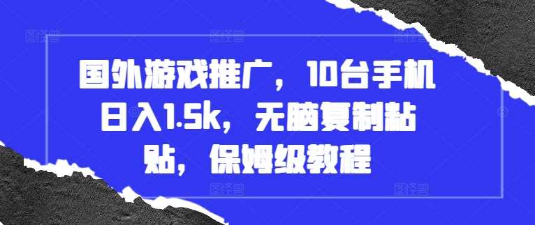 国外游戏推广,10台手机日入1.5k,无脑复制粘贴,保姆级教程【揭秘】