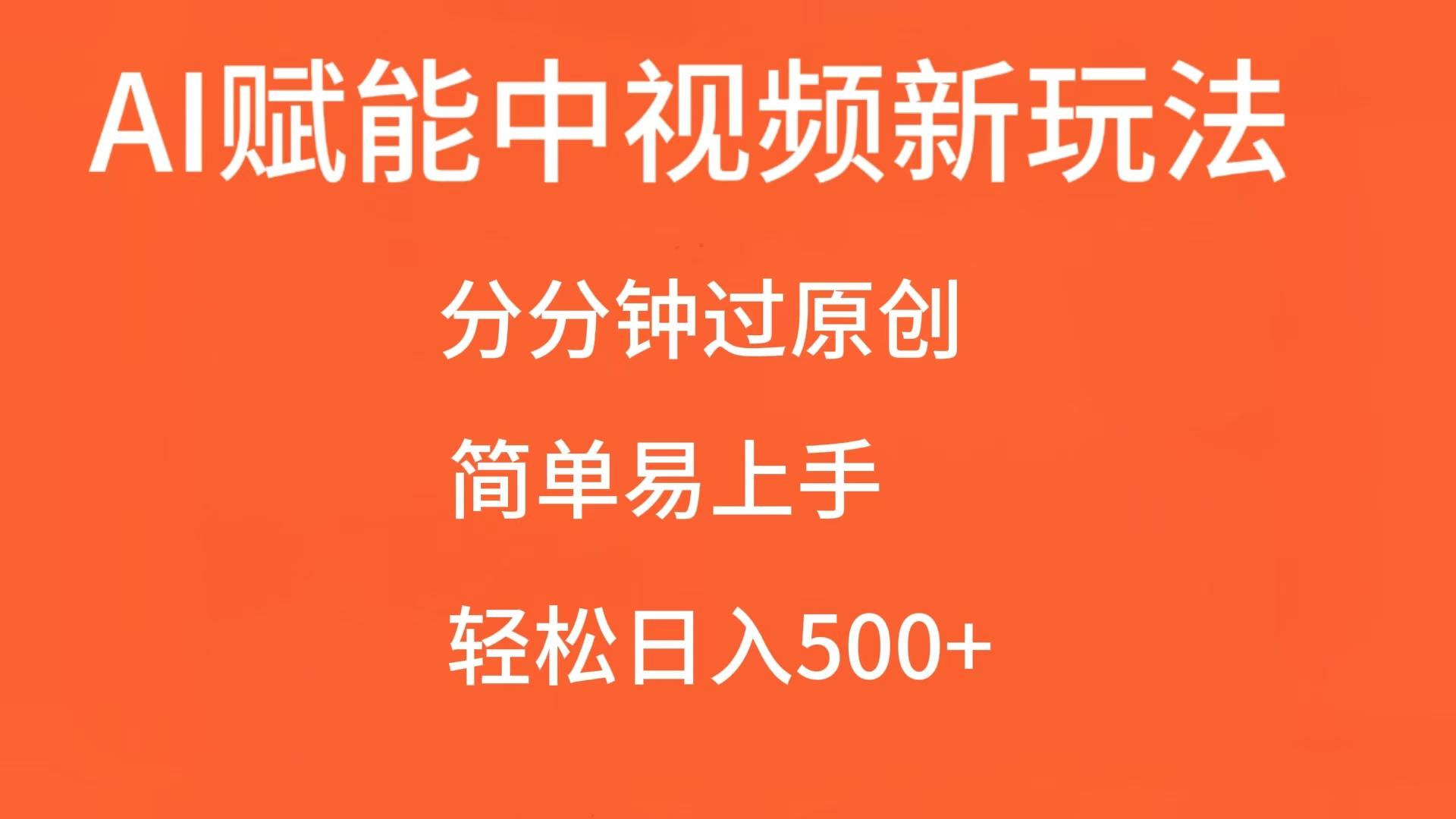 AI赋能中视频，分分钟过原创，简单易上手，轻松日入500+-邪修侠