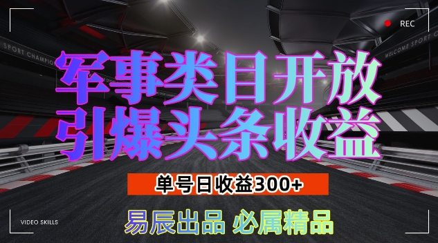 军事类目开放引爆头条收益,单号日入3张,新手也能轻松实现收益暴涨【揭秘】-皓哥创业笔记