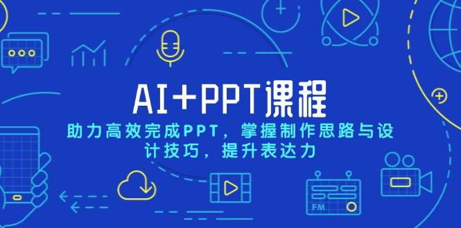 AI+PPT课程，助力高效完成PPT，掌握制作思路与设计技巧，提升表达力-网亿资源平台
