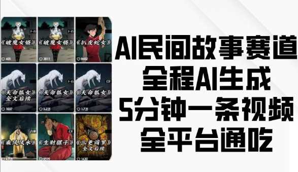 AI民间故事赛道,全程AI生成5分钟一条视频,全平台通吃-皓哥创业笔记