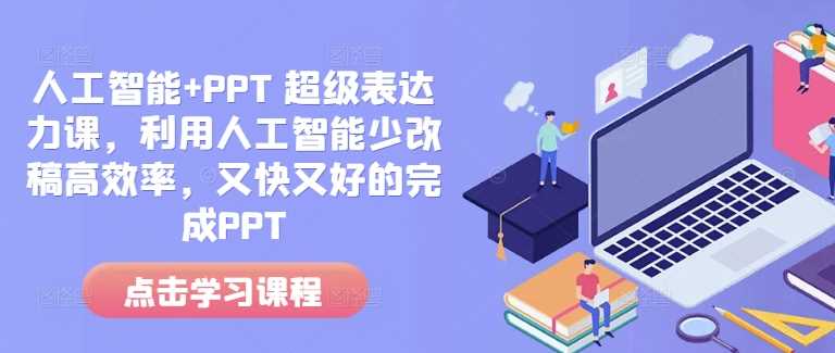人工智能+PPT 超级表达力课，利用人工智能少改稿高效率，又快又好的完成PPT-皓哥创业笔记