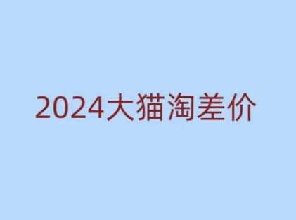 2024版大猫淘差价课程，新手也能学的无货源电商课程-皓哥创业笔记