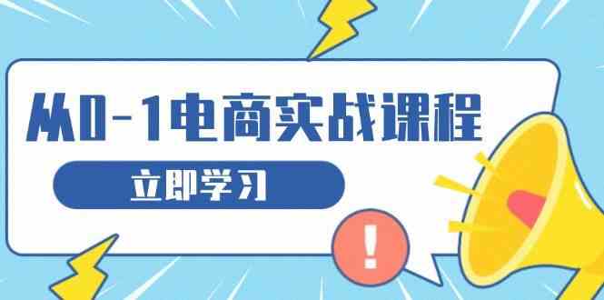 从零做电商实战课程，教你如何获取访客、选品布局，搭建基础运营团队-网亿资源平台