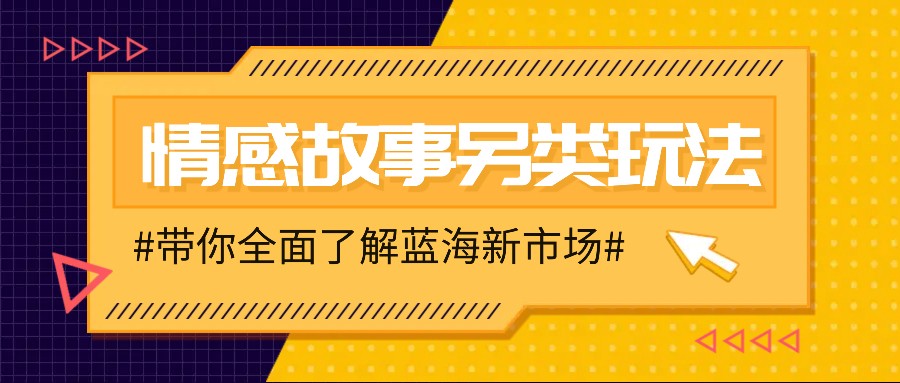 情感故事图文另类玩法，新手也能轻松学会，简单搬运月入万元-网亿资源平台