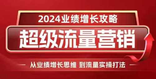 2024超级流量营销，2024业绩增长攻略，从业绩增长思维到流量实操打法-皓哥创业笔记
