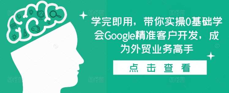 学完即用，带你实操0基础学会Google精准客户开发，成为外贸业务高手-皓哥创业笔记