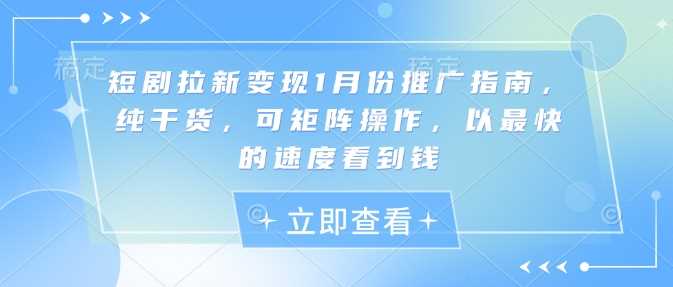 短剧拉新变现1月份推广指南，纯干货，可矩阵操作，以最快的速度看到钱-皓哥创业笔记