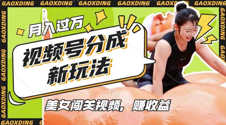 视频号新玩法，利用美女闯关视频挣收益，轻松月入过W，操作简单，适合宝妈，上班族-皓哥创业笔记